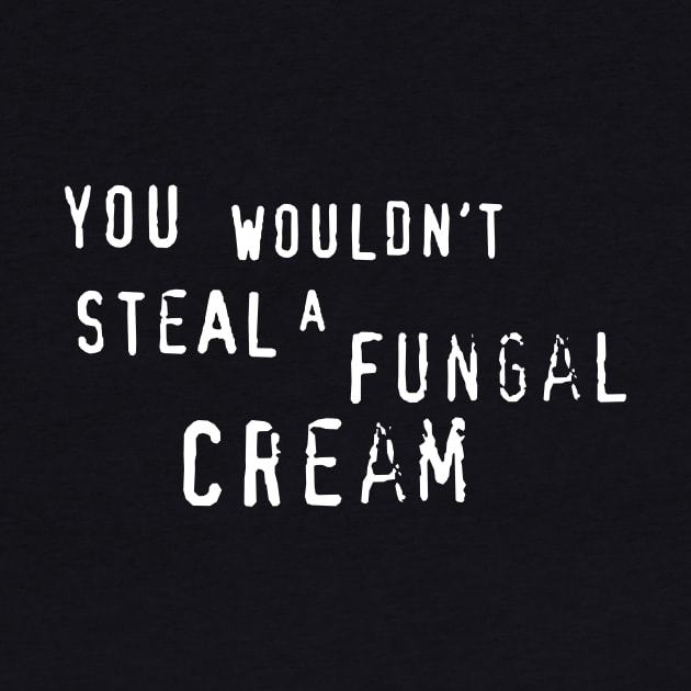 You wouldn't steal a Fungal Cream by CarbonRodFlanders